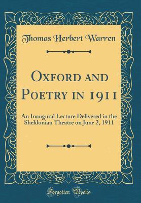 Full Download Oxford and Poetry in 1911: An Inaugural Lecture Delivered in the Sheldonian Theatre on June 2, 1911 (Classic Reprint) - Thomas Herbert Warren file in ePub