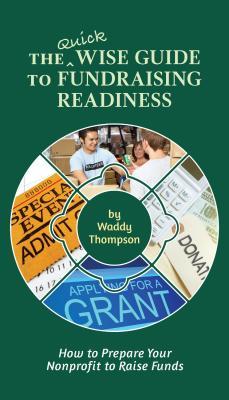 Read Online The Quick Wise Guide to Fundraising Readiness: How to Prepare Your Nonprofit to Raise Funds - Waddy Thompson file in PDF