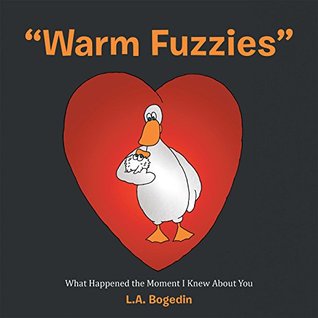 Read Warm Fuzzies: What Happened the Moment I Knew About You - L.A. Bogedin | PDF