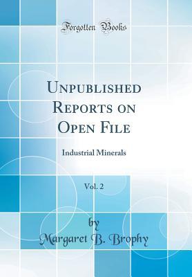 Download Unpublished Reports on Open File, Vol. 2: Industrial Minerals (Classic Reprint) - Margaret B. Brophy | PDF