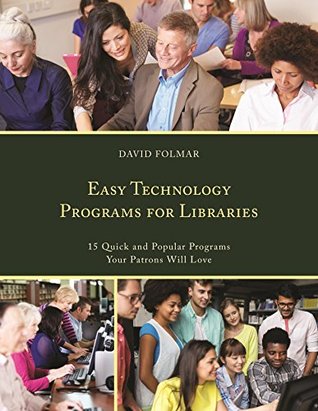 Download Easy Technology Programs for Libraries: 15 Quick and Popular Programs Your Patrons Will Love - David Folmar | PDF