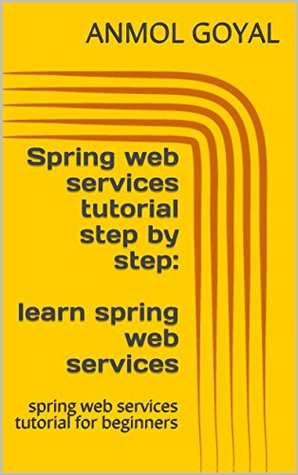 Full Download Spring web services tutorial step by step: learn spring web services: spring web services tutorial for beginners - Anmol Goyal file in PDF