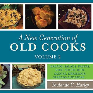 Read Online A New Generation of Old Cooks, Volume 2: BREADS, SALADS, PASTAS, RICE, SOUPS, DIPS, SAUCES, DRESSINGS, SPREADS AND MORE - Youlando C. Harley | ePub