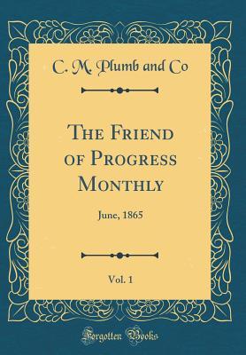 Read The Friend of Progress Monthly, Vol. 1: June, 1865 (Classic Reprint) - C M Plumb and Co file in PDF