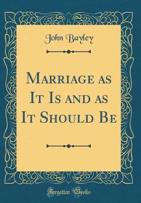 Read Online Marriage as It Is and as It Should Be (Classic Reprint) - John Bayley file in PDF