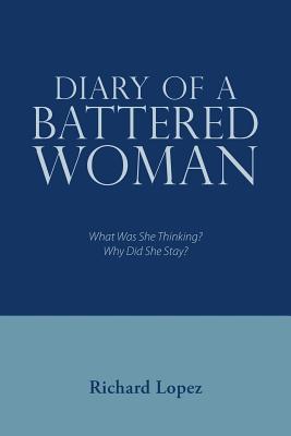 Read Diary of a Battered Woman: What Was She Thinking? Why Did She Stay? - Richard Lopez file in PDF