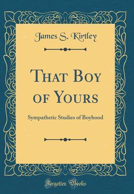 Download That Boy of Yours: Sympathetic Studies of Boyhood (Classic Reprint) - James S. Kirtley | PDF