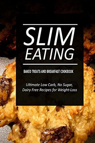 Full Download Slim Eating - Baked Treats and Breakfast Cookbook: Skinny Recipes for Fat Loss and a Flat Belly - Slim Eating | ePub