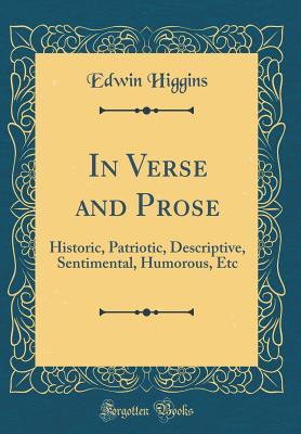 Download In Verse and Prose: Historic, Patriotic, Descriptive, Sentimental, Humorous, Etc (Classic Reprint) - Edwin Higgins file in ePub