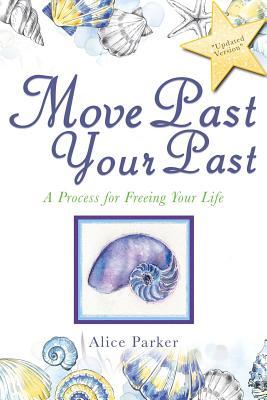 Read Online Move Past Your Past: A Process for Freeing Your Life - Alice Alice Parker file in PDF