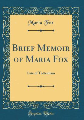 Read Brief Memoir of Maria Fox: Late of Tottenham (Classic Reprint) - Maria Fox | ePub