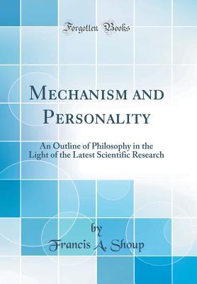 Read Mechanism and Personality: An Outline of Philosophy in the Light of the Latest Scientific Research (Classic Reprint) - Francis A. Shoup file in ePub