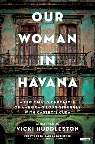 Read Online Our Woman in Havana: A Diplomat's Chronicle of America's Long Struggle with Castro's Cuba - Vicki Huddleston file in ePub