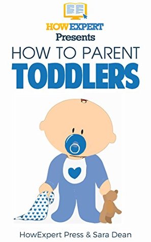 Full Download How To Parent Toddlers: Your Step By Step Guide To Parenting Toddlers - HowExpert Press | PDF