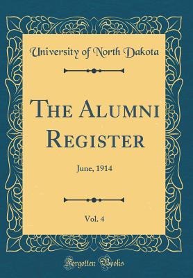 Read Online The Alumni Register, Vol. 4: June, 1914 (Classic Reprint) - University of North Dakota | ePub