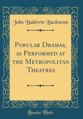 Read Popular Dramas, as Performed at the Metropolitan Theatres (Classic Reprint) - John Baldwin Buckstone file in PDF