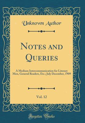 Read Notes and Queries, Vol. 12: A Medium Intercommunication for Literary Men, General Readers, Etc.; July December, 1909 (Classic Reprint) - Unknown file in ePub