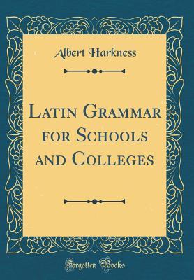 Read Latin Grammar for Schools and Colleges (Classic Reprint) - Albert Harkness | PDF