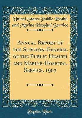 Full Download Annual Report of the Surgeon-General of the Public Health and Marine-Hospital Service, 1907 (Classic Reprint) - United States Public Health and Service | ePub