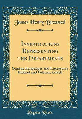 Read Investigations Representing the Departments: Semitic Languages and Literatures Biblical and Patristic Greek (Classic Reprint) - James Henry Breasted | ePub