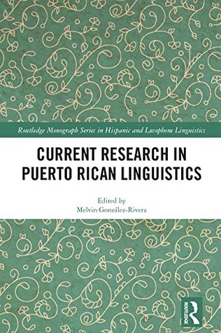 Download Current Research in Puerto Rican Linguistics (Routledge Studies in Hispanic and Lusophone Linguistics) - Melvin González-Rivera | PDF