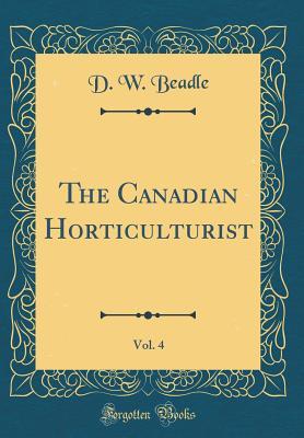 Full Download The Canadian Horticulturist, Vol. 4 (Classic Reprint) - Delos White Beadle file in PDF