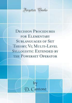 Download Decision Procedures for Elementary Sublanguages of Set Theory; VI; Multi-Level Syllogistic Extended by the Powerset Operator (Classic Reprint) - D Cantone file in ePub