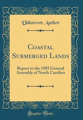 Read Online Coastal Submerged Lands: Report to the 1985 General Assembly of North Carolina (Classic Reprint) - Unknown file in ePub