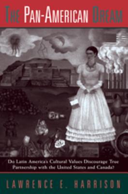 Download The Pan-American Dream: Do Latin America's Cultural Values Discourage True Partnership with the United States and Canada? - Lawrence E. Harrison | PDF