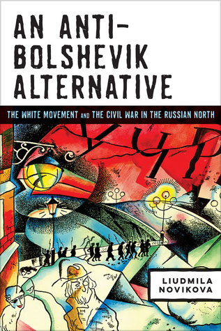 Full Download An Anti-Bolshevik Alternative: The White Movement and the Civil War in the Russian North - Liudmila Novikova file in ePub