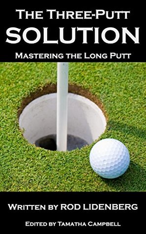 Read The Three-Putt Solution: Mastering the Long Putt - Rodney Lidenberg | PDF