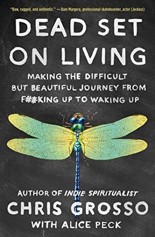 Full Download Dead Set on Living: Making the Difficult but Beautiful Journey from F#*king Up to Waking Up - Chris Grosso | ePub