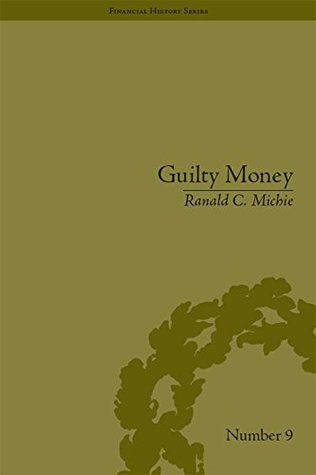 Read Guilty Money: The City of London in Victorian and Edwardian Culture, 1815-1914: Volume 5 (Financial History) - Ranald C Michie | ePub