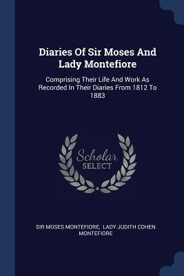 Read Online Diaries of Sir Moses and Lady Montefiore: Comprising Their Life and Work as Recorded in Their Diaries from 1812 to 1883 - Moses Montefiore | ePub