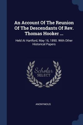 Download An Account of the Reunion of the Descendants of Rev. Thomas Hooker : Held at Hartford, May 16, 1890. with Other Historical Papers - Anonymous | ePub