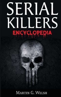 Full Download Serial Killers Encyclopedia: The Book of the World's Worst Murderers in History - Martin G. Welsh file in PDF