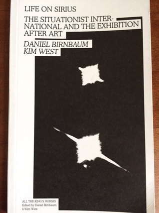 Read Online Life on Sirius: The Situationist International and the Exhibition After Art - Daniel Birnbaum file in PDF