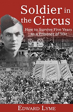 Read Online Soldier in the Circus: How to Survive Five Years as a Prisoner of War - Edward Lyme | ePub