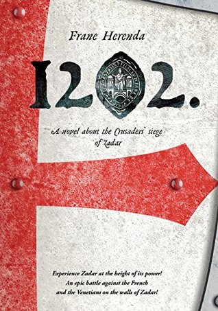 Read Online AD 1202: A Story of Crusaders' Siege of Zadar and Constantinople - Frane Herenda | PDF