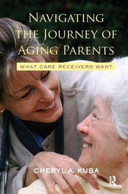 Download Navigating the Journey of Aging Parents: What Care Receivers Want - Cheryl Kuba | ePub