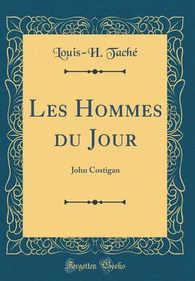 Read Les Hommes Du Jour: John Costigan (Classic Reprint) - Louis-H Tache file in PDF