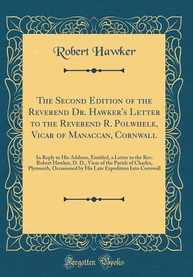 Download The Second Edition of the Reverend Dr. Hawker's Letter to the Reverend R. Polwhele, Vicar of Manaccan, Cornwall: In Reply to His Address, Entitled, a Letter to the Rev. Robert Hawker, D. D., Vicar of the Parish of Charles, Plymouth, Occasioned by His Late - Robert Hawker | PDF