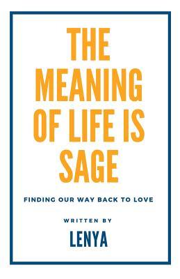 Download The Meaning of Life Is Sage: Finding Our Way Back to Love - Lenya | PDF