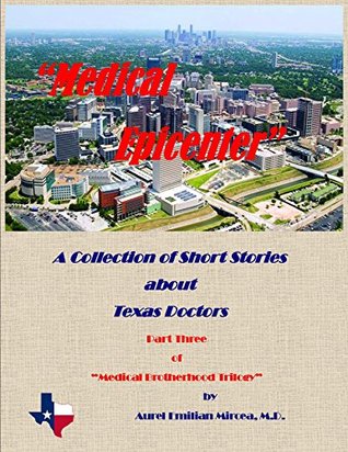 Full Download Medical Epicenter: A Collection of Short Stories About Texas Doctors (Medical Brotherhood Trilogy Book 3) - Aurel Emilian Mircea | ePub