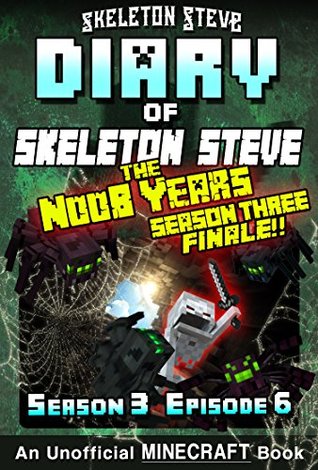 Read Diary of Minecraft Skeleton Steve the Noob Years - Season 3 Episode 6 (Book 18) : Unofficial Minecraft Books for Kids, Teens, & Nerds - Adventure Fan Fiction  Collection - Skeleton Steve the Noob Years) - Skeleton Steve | ePub