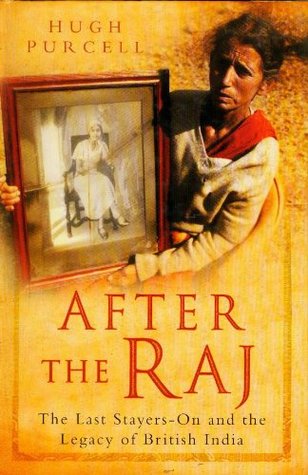 Read Online After the Raj-The Last Stayers-On and the Legacy of British India - Hugh Purcell file in PDF