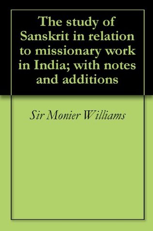 Full Download The study of Sanskrit in relation to missionary work in India; with notes and additions - Monier Monier-Williams file in ePub