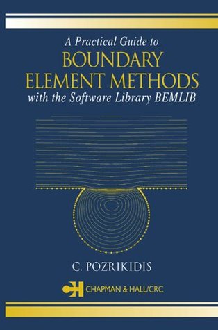 Full Download A Practical Guide to Boundary Element Methods with the Software Library BEMLIB - Constantine Pozrikidis | ePub