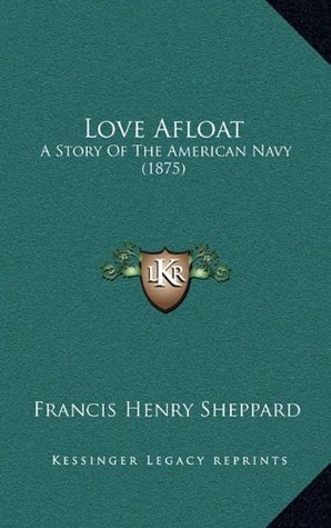 Read Love Afloat: A Story Of The American Navy (1875) - Francis Henry Sheppard file in PDF