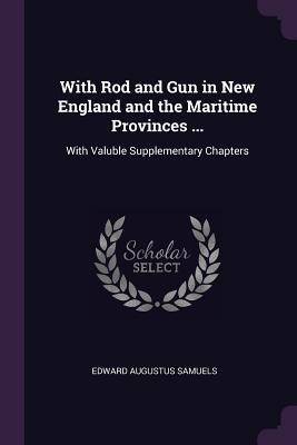 Download With Rod and Gun in New England and the Maritime Provinces : With Valuble Supplementary Chapters - Edward A. Samuels | PDF